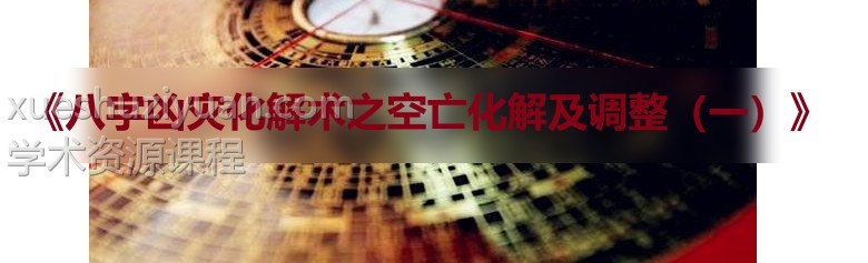 《八字凶灾化解术之空亡化解及调整（一）》3集视频插图