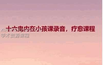 十六鬼内在小孩课音频课程疗愈课程插图